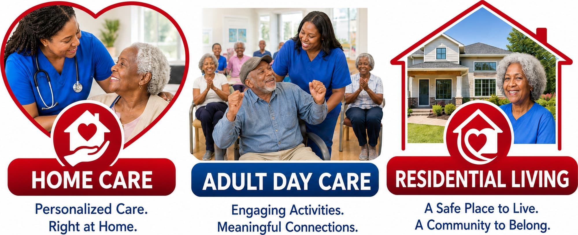 Three ways we care. Home Care — personalized care, right at home. Adult Day Care — engaging activities, meaningful connections. Residential Living — a safe place to live, a community to belong.
